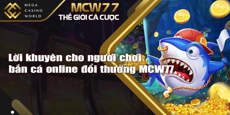 Lời khuyên cho người chơi bắn cá online đổi thưởng MCW77