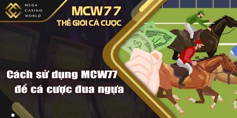 Cách sử dụng nhà cái MCW77 để cá cược đua ngựa