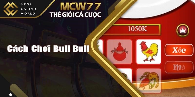 Cách Chơi Game Bull Bull