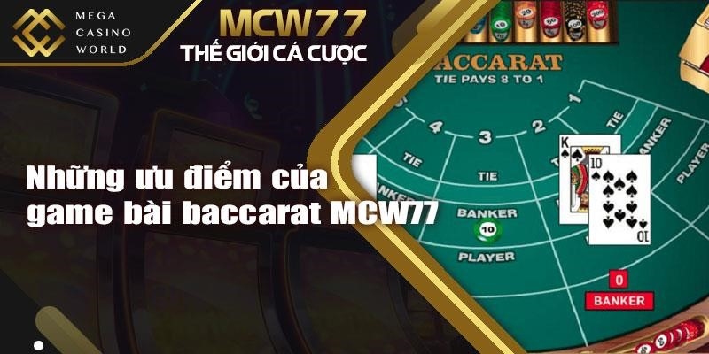 Những ưu điểm của game bài baccarat MCW77