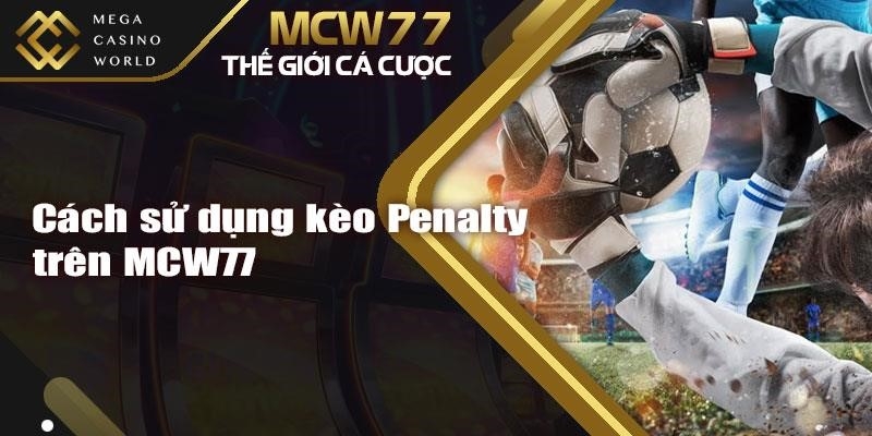 Cách sử dụng kèo Penalty trên MCW77